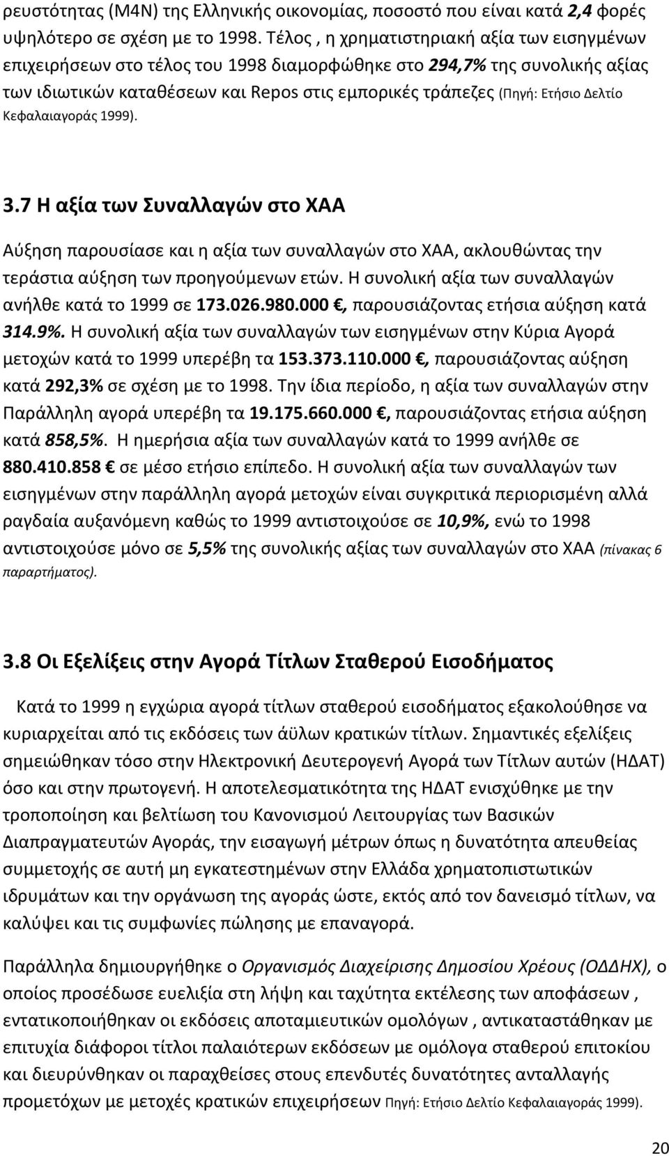 Δελτίο Κεφαλαιαγοράς 1999). 3.7 Η αξία των Συναλλαγών στο ΧΑΑ Αύξηση παρουσίασε και η αξία των συναλλαγών στο ΧΑΑ, ακλουθώντας την τεράστια αύξηση των προηγούμενων ετών.