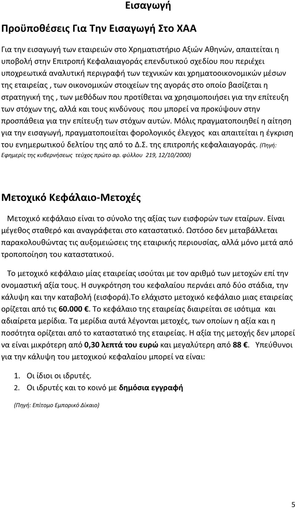 χρησιμοποιήσει για την επίτευξη των στόχων της, αλλά και τους κινδύνους που μπορεί να προκύψουν στην προσπάθεια για την επίτευξη των στόχων αυτών.