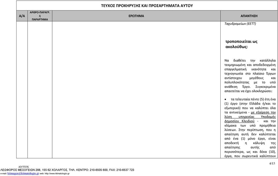 Συγκεκριμένα απαιτείται να έχει ολοκληρώσει: τα τελευταία πέντε (5) έτη ένα (1) έργο (στην Ελλάδα /και το εξωτερικό) που να καλύπτει όλα τα αντικείμενα - με εξαίρεση