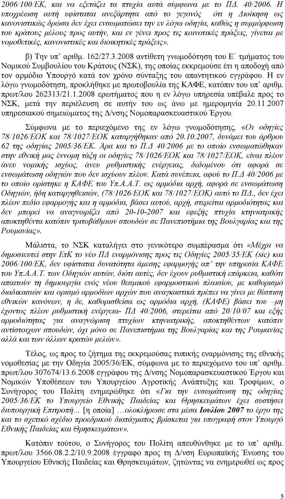 τις κοινοτικές πράξεις, γίνεται με νομοθετικές, κανονιστικές και διοικητικές πράξεις». β) Την υπ αριθμ. 162/27.3.