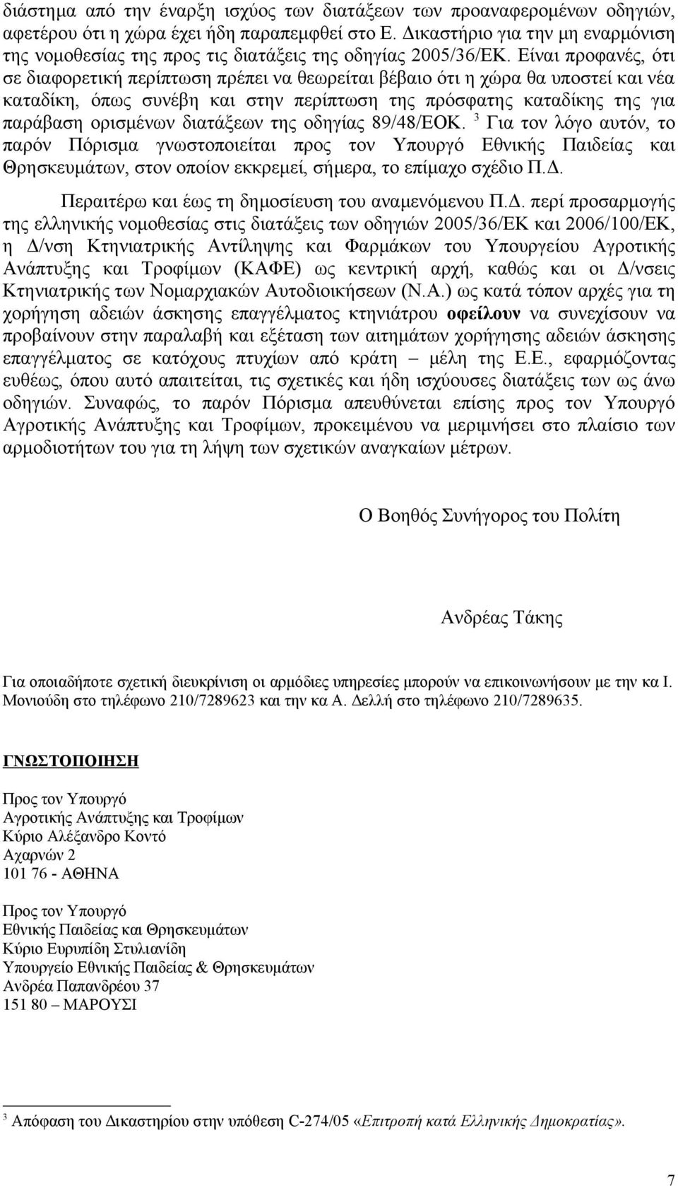 Είναι προφανές, ότι σε διαφορετική περίπτωση πρέπει να θεωρείται βέβαιο ότι η χώρα θα υποστεί και νέα καταδίκη, όπως συνέβη και στην περίπτωση της πρόσφατης καταδίκης της για παράβαση ορισμένων