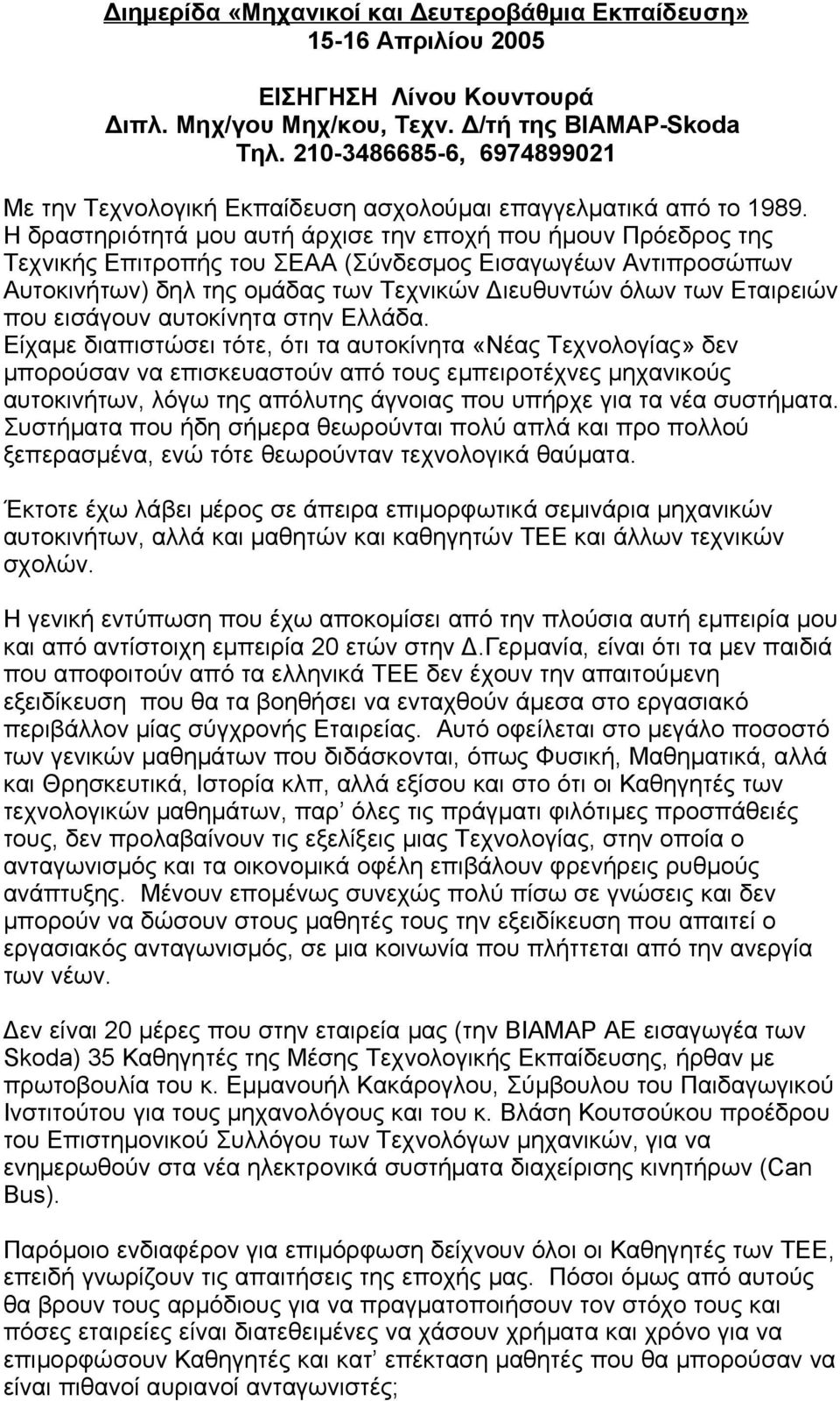 Η δραστηριότητά μου αυτή άρχισε την εποχή που ήμουν Πρόεδρος της Τεχνικής Επιτροπής του ΣΕΑΑ (Σύνδεσμος Εισαγωγέων Αντιπροσώπων Αυτοκινήτων) δηλ της ομάδας των Τεχνικών Διευθυντών όλων των Εταιρειών