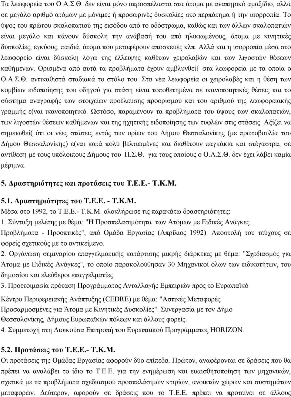 παιδιά, άτοµα που µεταφέρουν αποσκευές κλπ. Αλλά και η ισορροπία µέσα στο λεωφορείο είναι δύσκολη λόγω της έλλειψης καθέτων χειρολαβών και των λιγοστών θέσεων καθήµενων.