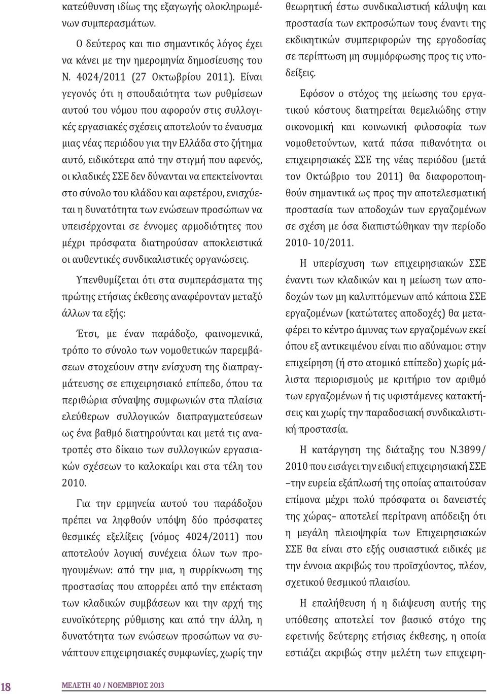 την στιγμή που αφενός, οι κλαδικές ΣΣΕ δεν δύνανται να επεκτείνονται στο σύνολο του κλάδου και αφετέρου, ενισχύεται η δυνατότητα των ενώσεων να υπεισέρχονται σε έννομες αρμοδιότητες που μέχρι