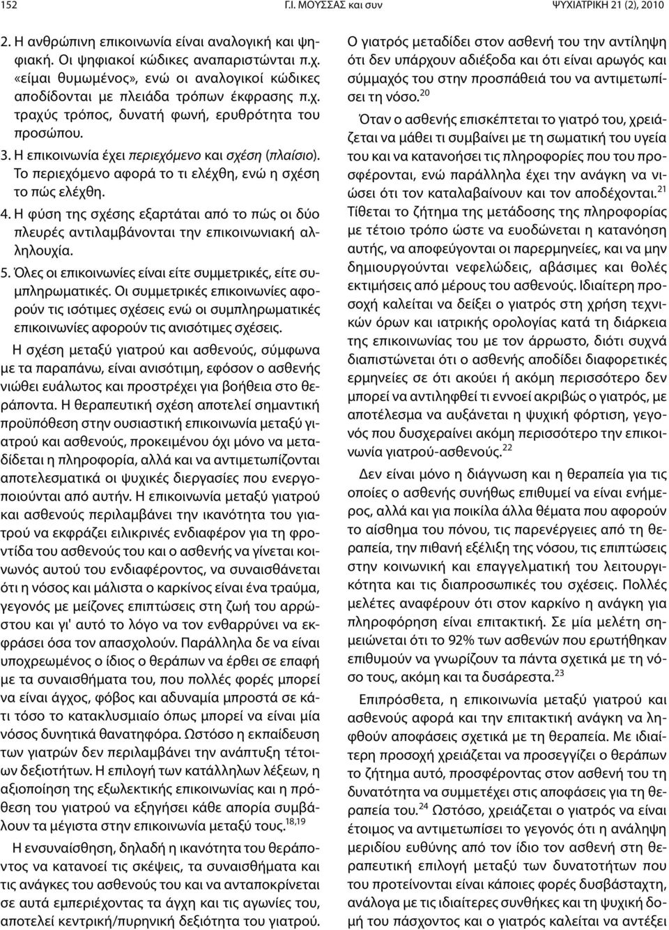 Το περιεχόμενο αφορά το τι ελέχθη, ενώ η σχέση το πώς ελέχθη. 4. Η φύση της σχέσης εξαρτάται από το πώς οι δύο πλευρές αντιλαμβάνονται την επικοινωνιακή αλληλουχία. 5.