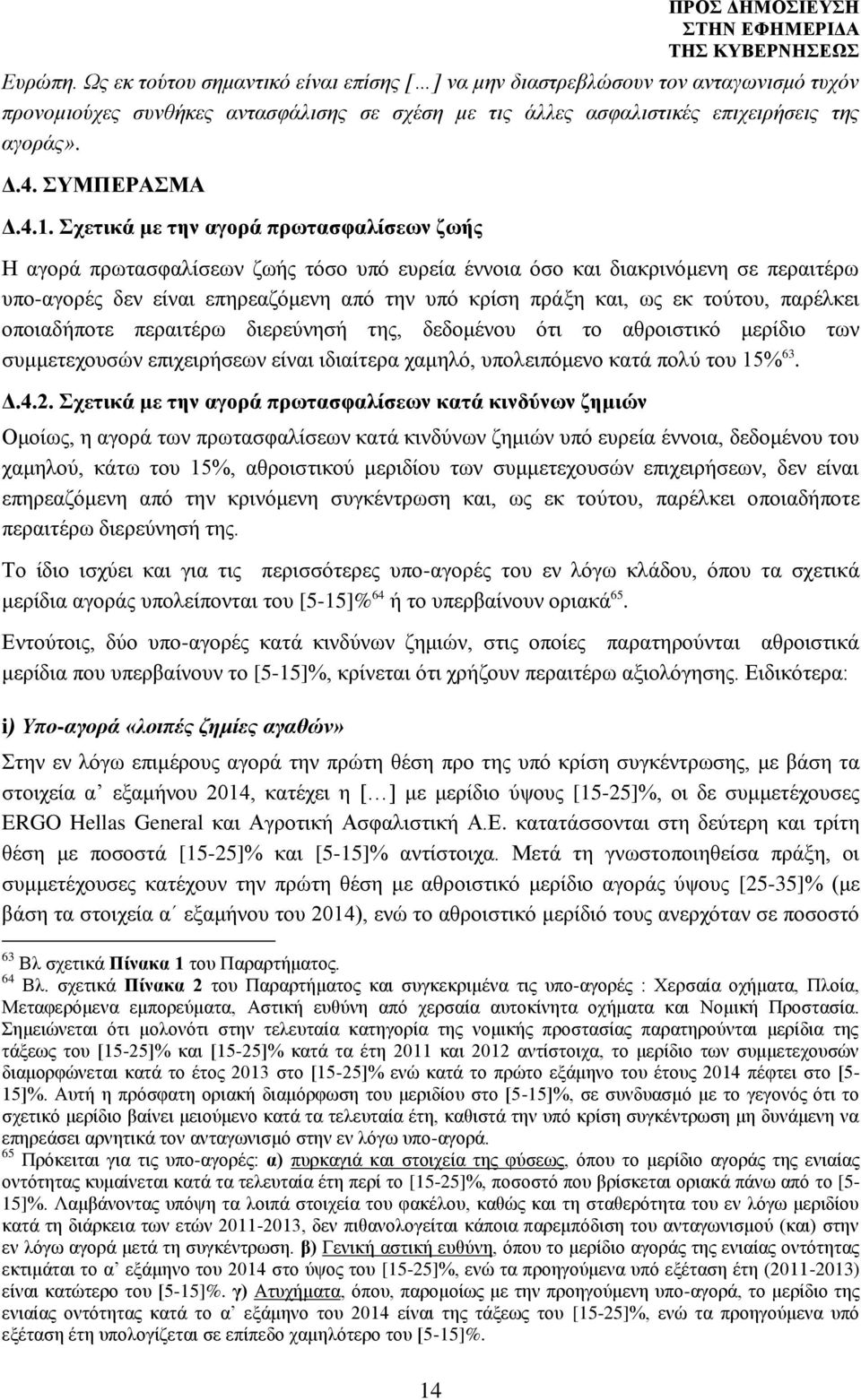 Σχετικά με την αγορά πρωτασφαλίσεων ζωής Η αγορά πρωτασφαλίσεων ζωής τόσο υπό ευρεία έννοια όσο και διακρινόμενη σε περαιτέρω υπο-αγορές δεν είναι επηρεαζόμενη από την υπό κρίση πράξη και, ως εκ