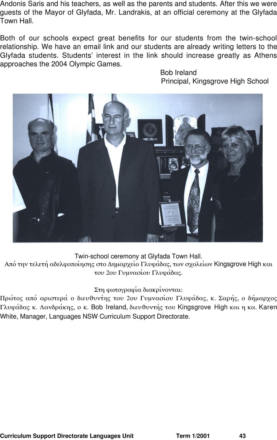 Students interest in the link should increase greatly as Athens approaches the 2004 Olympic Games. Bob Ireland Principal, Kingsgrove High School Twin-school ceremony at Glyfada Town Hall.