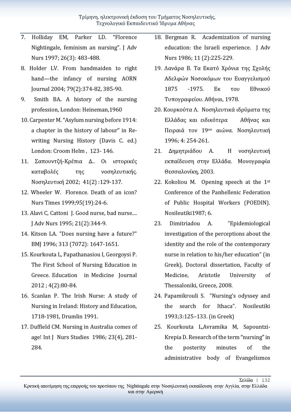 Asylum nursing before 1914: a chapter in the history of labour in Rewriting Nursing History (Davis C. ed.) London: Croom Helm, 123-146. 11. Σαπουντζή-Κρέπια Δ.. Οι ιστορικές καταβολές της νοσηλευτικής.