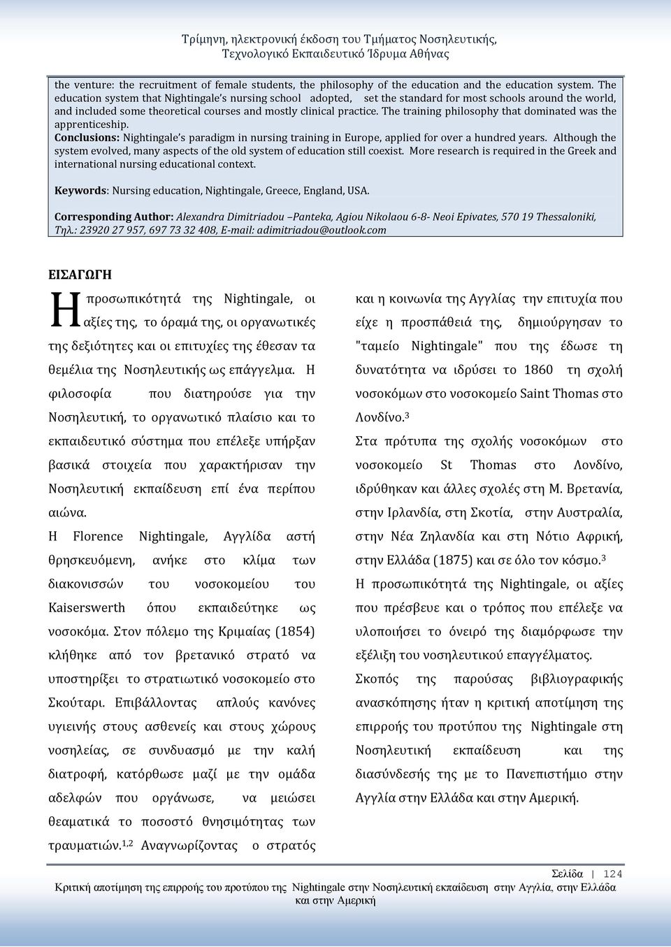 The training philosophy that dominated was the apprenticeship. Conclusions: Nightingale s paradigm in nursing training in Europe, applied for over a hundred years.