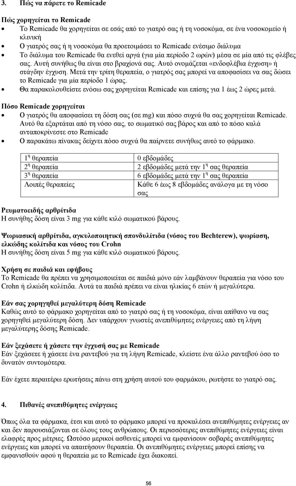 Αυτό ονομάζεται «ενδοφλέβια έγχυση» ή στάγδην έγχυση. Μετά την τρίτη θεραπεία, ο γιατρός σας μπορεί να αποφασίσει να σας δώσει το Remicade για μία περίοδο 1 ώρας.