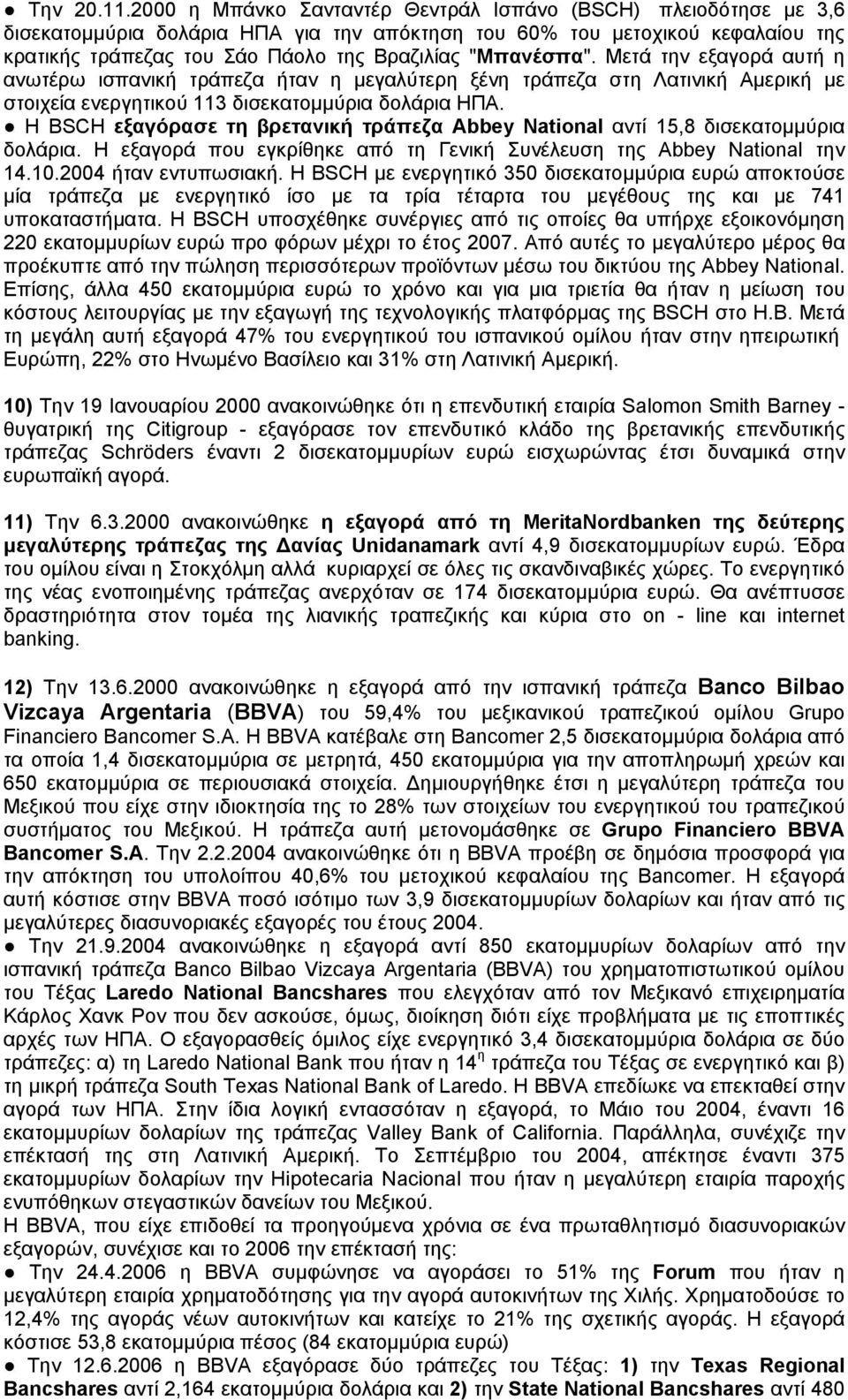 "Μπανέσπα". Μετά την εξαγορά αυτή η ανωτέρω ισπανική τράπεζα ήταν η μεγαλύτερη ξένη τράπεζα στη Λατινική Αμερική με στοιχεία ενεργητικού 113 δισεκατομμύρια δολάρια ΗΠΑ.