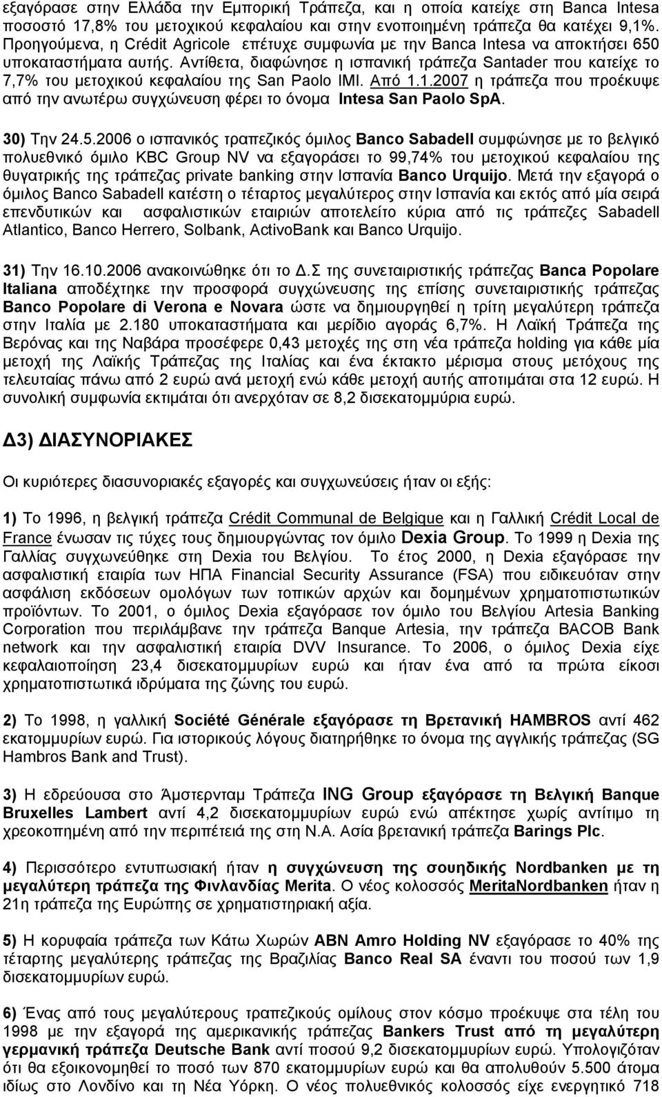 Αντίθετα, διαφώνησε η ισπανική τράπεζα Santader που κατείχε το 7,7% του μετοχικού κεφαλαίου της San Paolo IMI. Από 1.