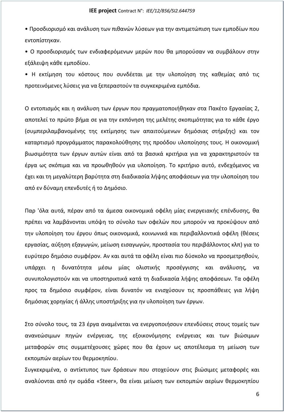 Ο εντοπισμός και η ανάλυση των έργων που πραγματοποιήθηκαν στα Πακέτο Εργασίας 2, αποτελεί το πρώτο βήμα σε για την εκπόνηση της μελέτης σκοπιμότητας για το κάθε έργο (συμπεριλαμβανομένης της