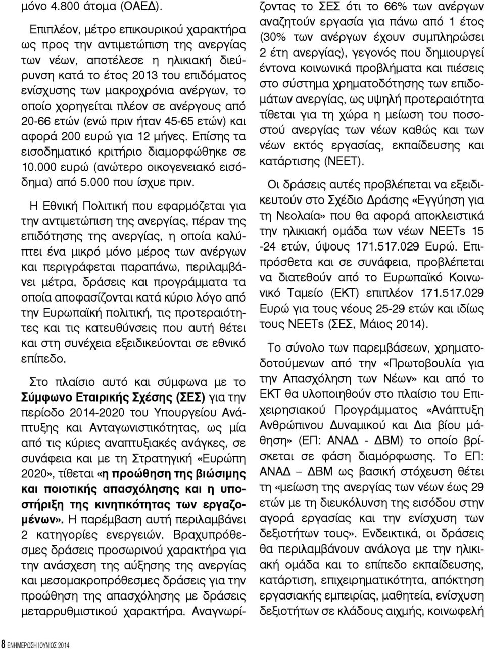 χορηγείται πλέον σε ανέργους από 20-66 ετών (ενώ πριν ήταν 45-65 ετών) και αφορά 200 ευρώ για 12 μήνες. Επίσης τα εισοδηματικό κριτήριο διαμορφώθηκε σε 10.