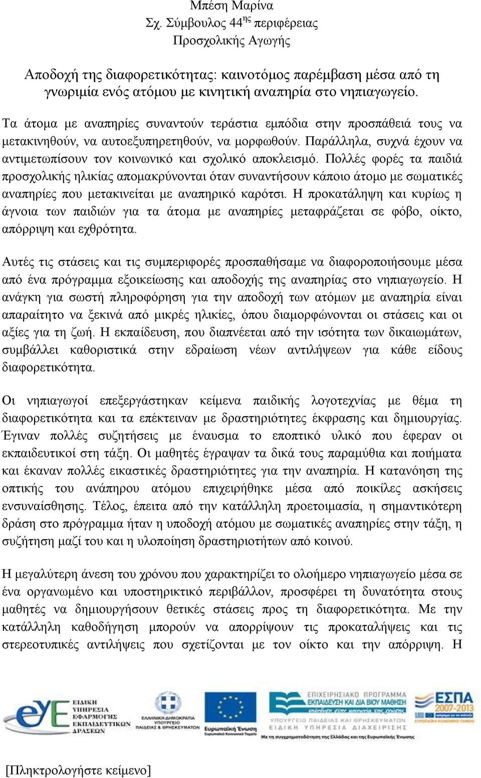 Παράλληλα, συχνά έχουν να αντιμετωπίσουν τον κοινωνικό και σχολικό αποκλεισμό.