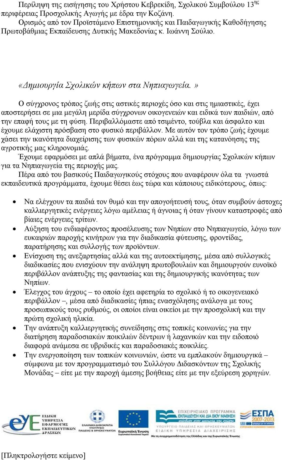 » Ο σύγχρονος τρόπος ζωής στις αστικές περιοχές όσο και στις ημιαστικές, έχει αποστερήσει σε μια μεγάλη μερίδα σύγχρονων οικογενειών και ειδικά των παιδιών, από την επαφή τους με τη φύση.