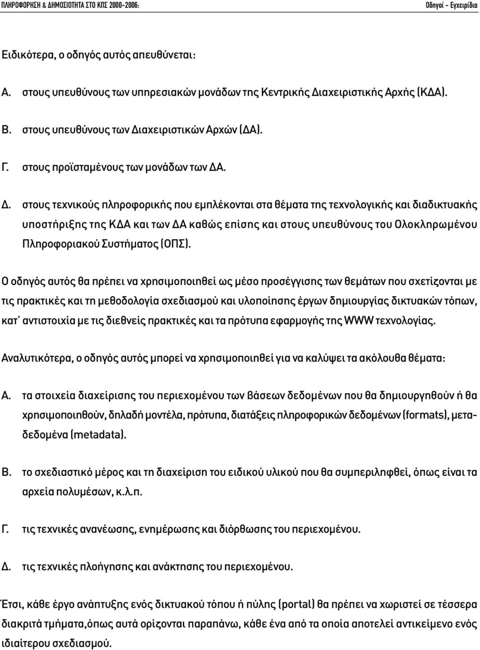 . στους τεχνικούς πληροφορικής που εµπλέκονται στα θέµατα της τεχνολογικής και διαδικτυακής υποστήριξης της Κ Α και των Α καθώς επίσης και στους υπευθύνους του Ολοκληρωµένου Πληροφοριακού Συστήµατος