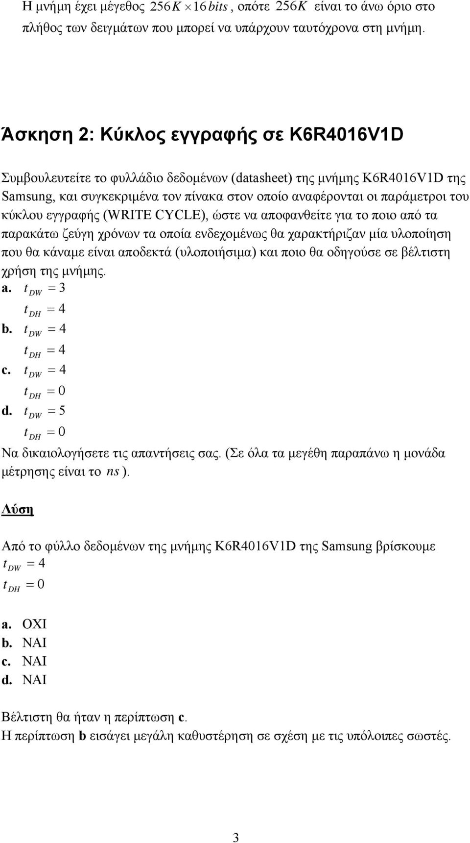 εγγραφής (WRITE CYCLE), ώστε να αποφανθείτε για το ποιο από τα παρακάτω ζεύγη χρόνων τα οποία ενδεχοµένως θα χαρακτήριζαν µία υλοποίηση που θα κάναµε είναι αποδεκτά (υλοποιήσιµα) και ποιο θα οδηγούσε