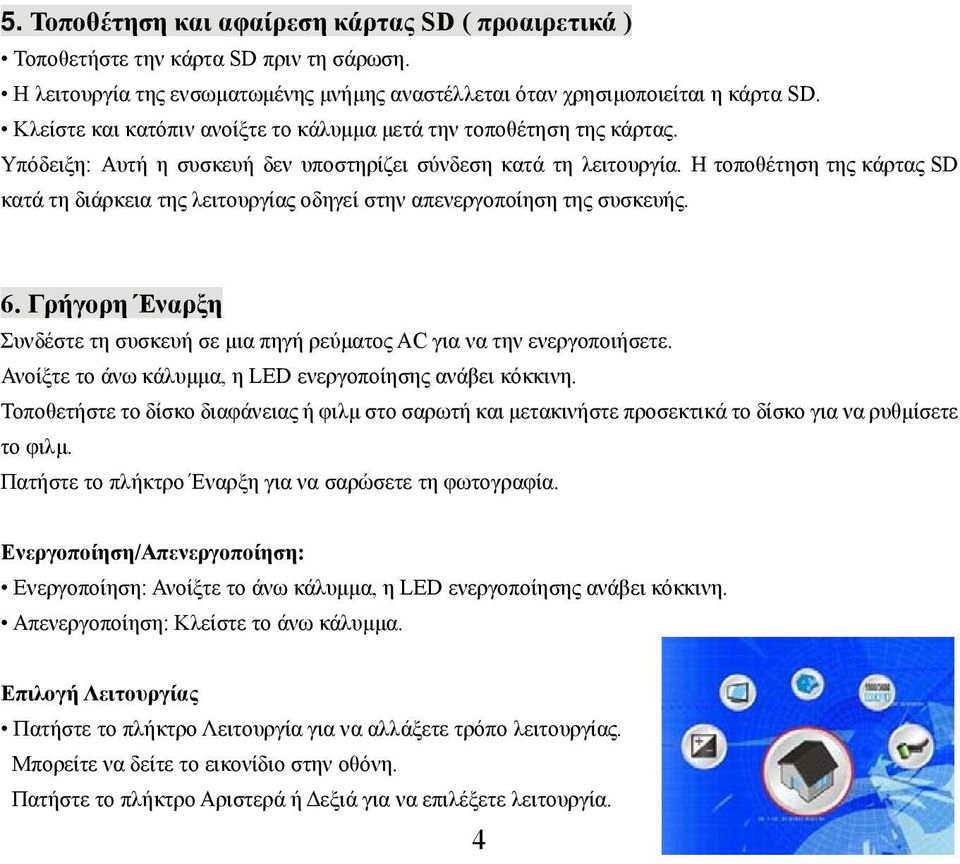 Η τοποθέτηση της κάρτας SD κατά τη διάρκεια της λειτουργίας οδηγεί στην απενεργοποίηση της συσκευής. 6. Γρήγορη Έναρξη Συνδέστε τη συσκευή σε μια πηγή ρεύματος AC για να την ενεργοποιήσετε.