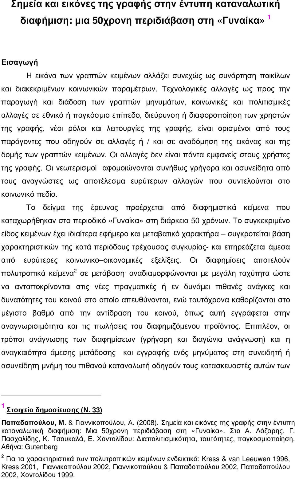 Τεχνολογικές αλλαγές ως προς την παραγωγή και διάδοση των γραπτών µηνυµάτων, κοινωνικές και πολιτισµικές αλλαγές σε εθνικό ή παγκόσµιο επίπεδο, διεύρυνση ή διαφοροποίηση των χρηστών της γραφής, νέοι