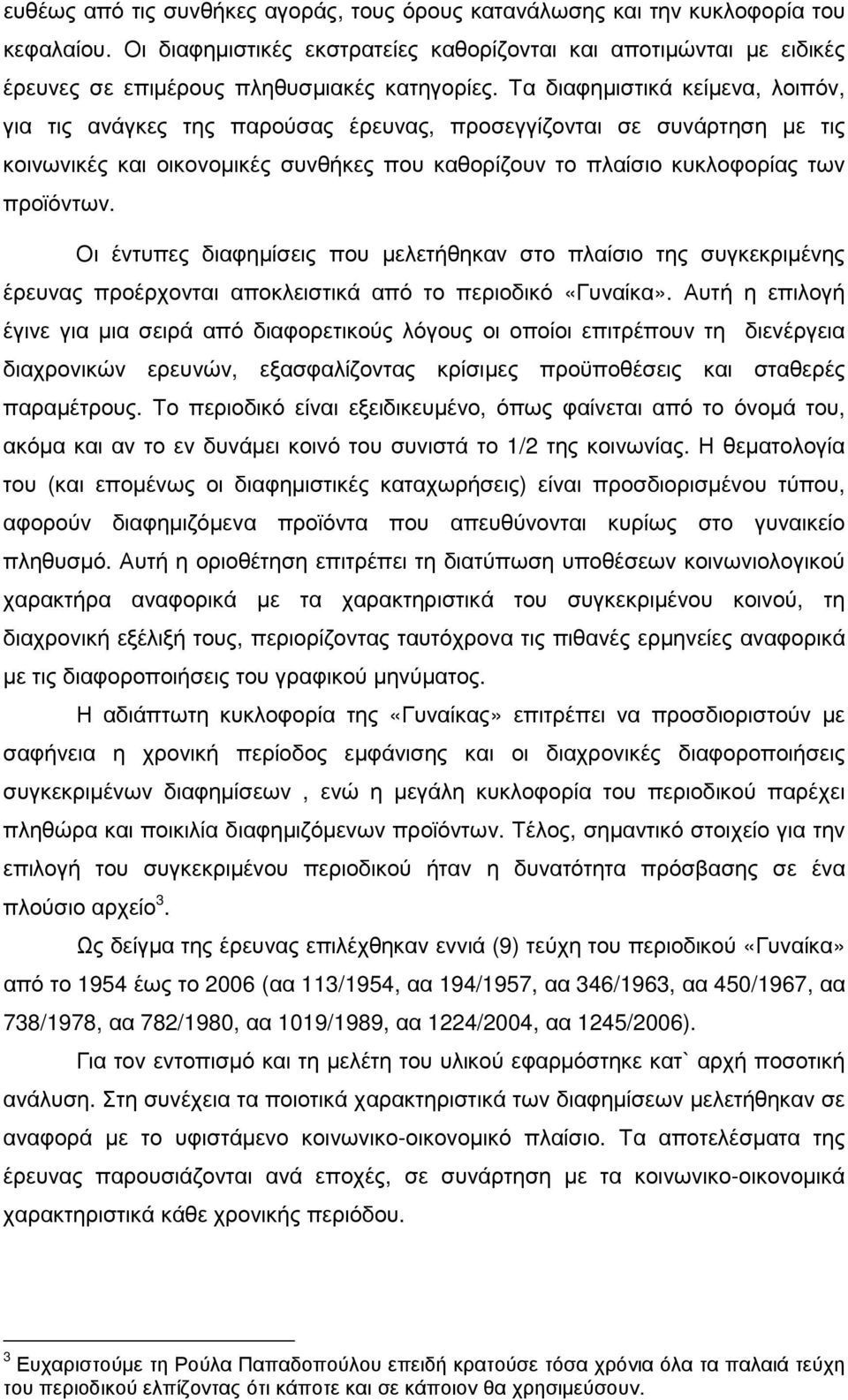 Τα διαφηµιστικά κείµενα, λοιπόν, για τις ανάγκες της παρούσας έρευνας, προσεγγίζονται σε συνάρτηση µε τις κοινωνικές και οικονοµικές συνθήκες που καθορίζουν το πλαίσιο κυκλοφορίας των προϊόντων.