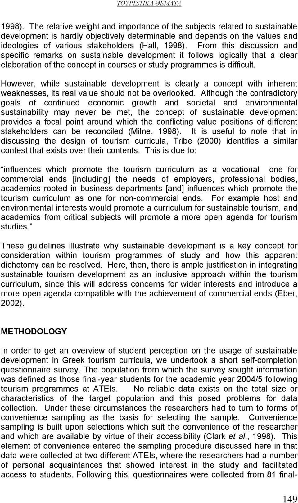 this discussion and specific remarks on sustainable development it follows logically that a clear elaboration of the concept in courses or study programmes is difficult.