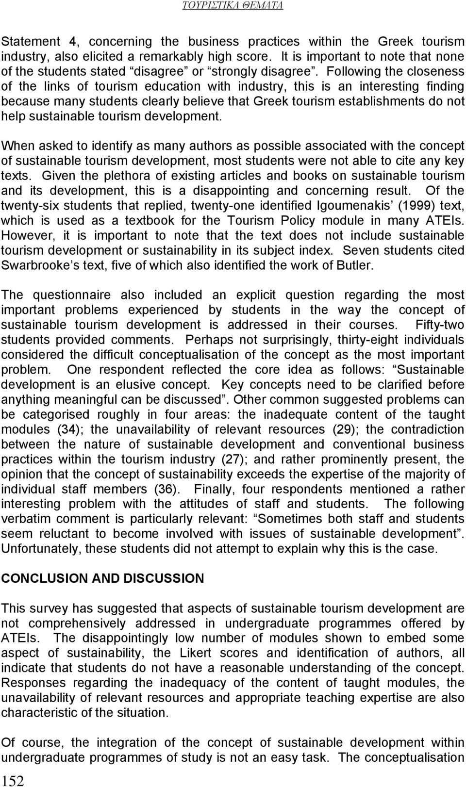 Following the closeness of the links of tourism education with industry, this is an interesting finding because many students clearly believe that Greek tourism establishments do not help sustainable