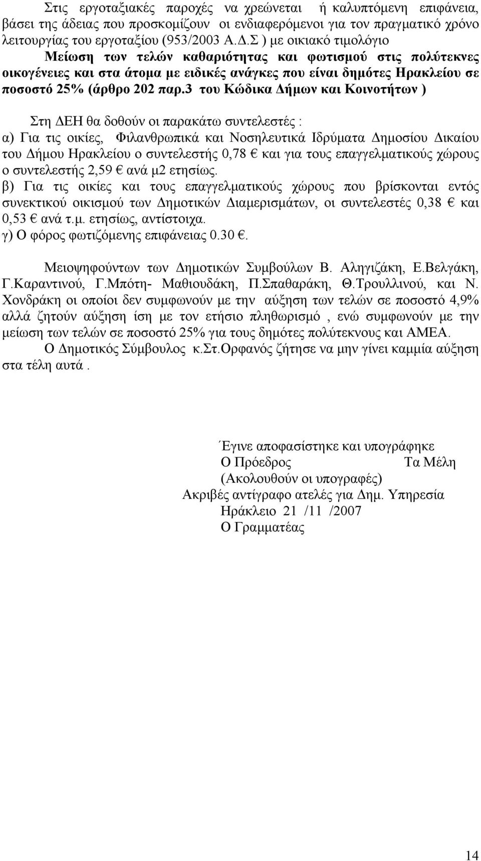 3 του Κώδικα Δήμων και Κοινοτήτων ) Στη ΔΕΗ θα δοθούν οι παρακάτω συντελεστές : α) Για τις οικίες, Φιλανθρωπικά και Νοσηλευτικά Ιδρύματα Δημοσίου Δικαίου του Δήμου Ηρακλείου ο συντελεστής 0,78 και