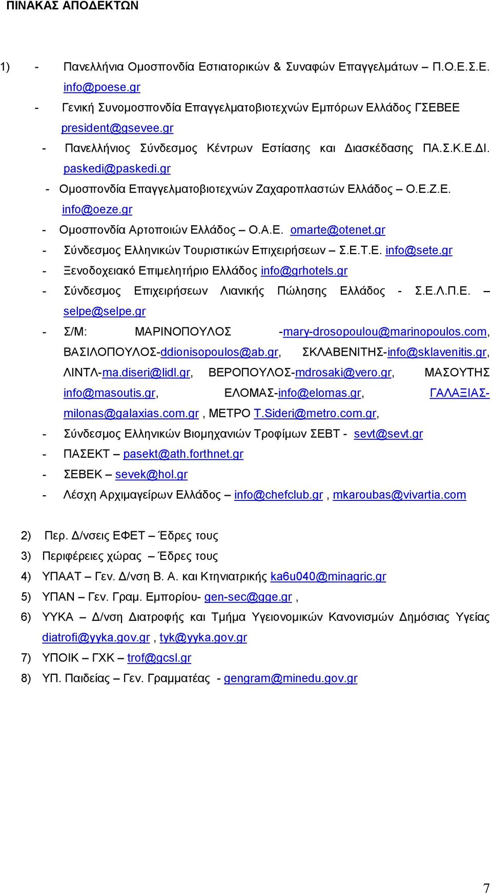 gr - Οµοσπονδία Αρτοποιών Ελλάδος Ο.Α.Ε. omarte@otenet.gr - Σύνδεσµος Ελληνικών Τουριστικών Επιχειρήσεων Σ.Ε.Τ.Ε. info@sete.gr - Ξενοδοχειακό Επιµελητήριο Ελλάδος info@grhotels.