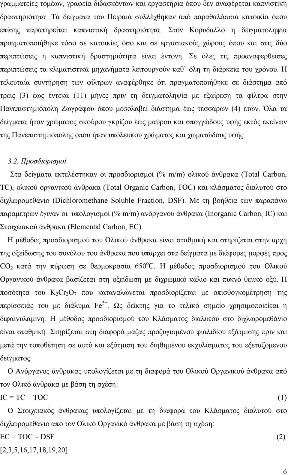 Στον Κορυδαλλό η δειγµατοληψία πραγµατοποιήθηκε τόσο σε κατοικίες όσο και σε εργασιακούς χώρους όπου και στις δύο περιπτώσεις η καπνιστική δραστηριότητα είναι έντονη.