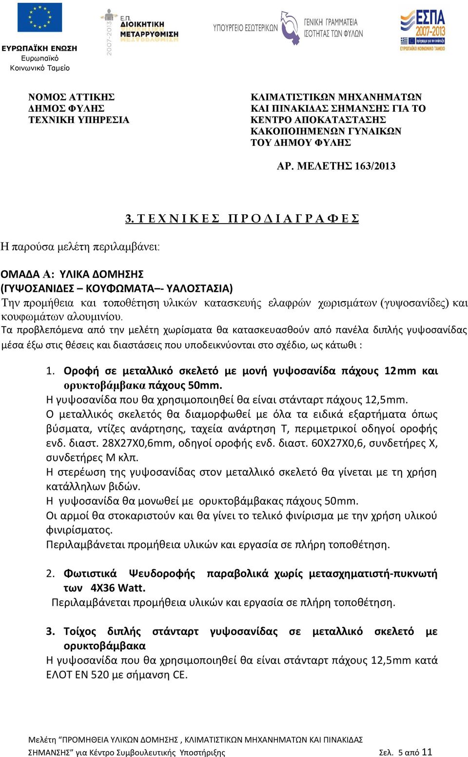 Τ Ε Χ Ν Ι Κ Ε Σ Π Ρ Ο Δ Ι Α Γ Ρ Α Φ Ε Σ ΟΜΑΔΑ Α: ΥΛΙΚΑ ΔΟΜΗΣΗΣ (ΓΥΨΟΣΑΝΙΔΕΣ ΚΟΥΦΩΜΑΤΑ - ΥΑΛΟΣΤΑΣΙΑ) Την προμήθεια και τοποθέτηση υλικών κατασκευής ελαφρών χωρισμάτων (γυψοσανίδες) και κουφωμάτων