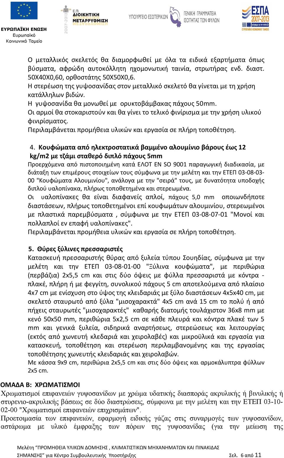Οι αρμοί θα στοκαριστούν και θα γίνει το τελικό φινίρισμα με την χρήση υλικού φινιρίσματος. Περιλαμβάνεται προμήθεια υλικών και εργασία σε πλήρη τοποθέτηση. 4.