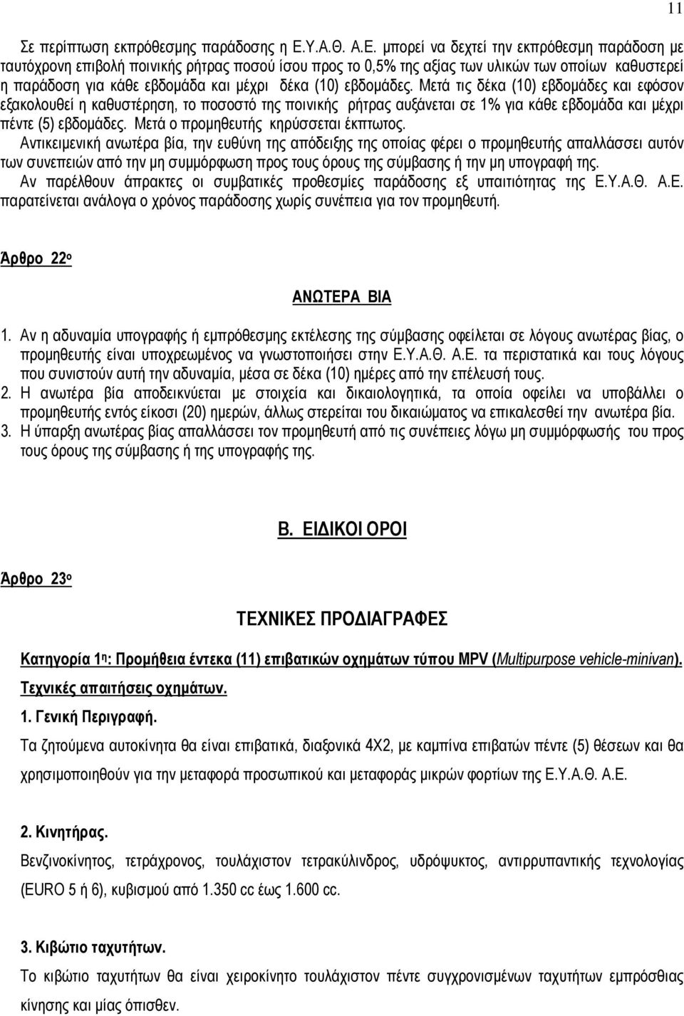 µπορεί να δεχτεί την εκπρόθεσµη παράδοση µε ταυτόχρονη επιβολή ποινικής ρήτρας ποσού ίσου προς το 0,5% της αξίας των υλικών των οποίων καθυστερεί η παράδοση για κάθε εβδοµάδα και µέχρι δέκα (10)
