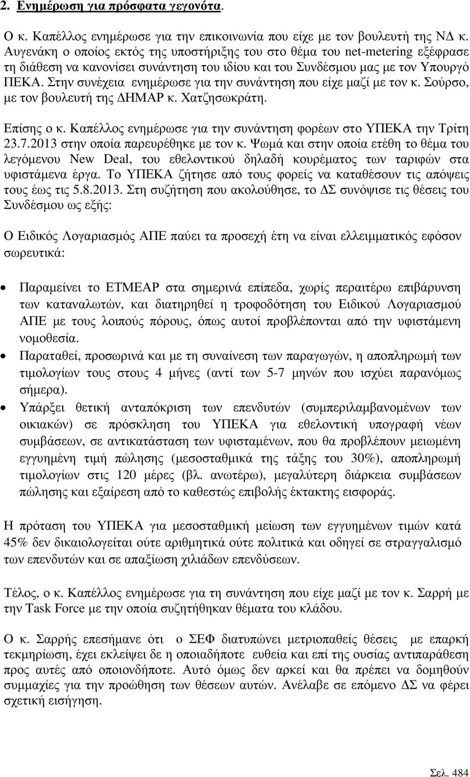Στην συνέχεια ενηµέρωσε για την συνάντηση που είχε µαζί µε τον κ. Σούρσο, µε τον βουλευτή της ΗΜΑΡ κ. Χατζησωκράτη. Επίσης ο κ. Καπέλλος ενηµέρωσε για την συνάντηση φορέων στο ΥΠΕΚΑ την Τρίτη 23.7.