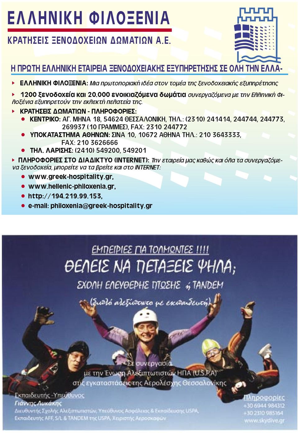 : (2310) 241414, 244744, 244773, 269937 (10 ΓΡΑΜΜΕΣ), FAX: 2310 244772 ΥΠΟΚΑΤΑΣΤΗΜΑ ΑΘΗΝΩΝ: ΣΙΝΑ 10, 10672 ΑΘΗΝΑ ΤΗΛ.: 210 3643333, FAX: 210 3626666 ΤΗΛ.