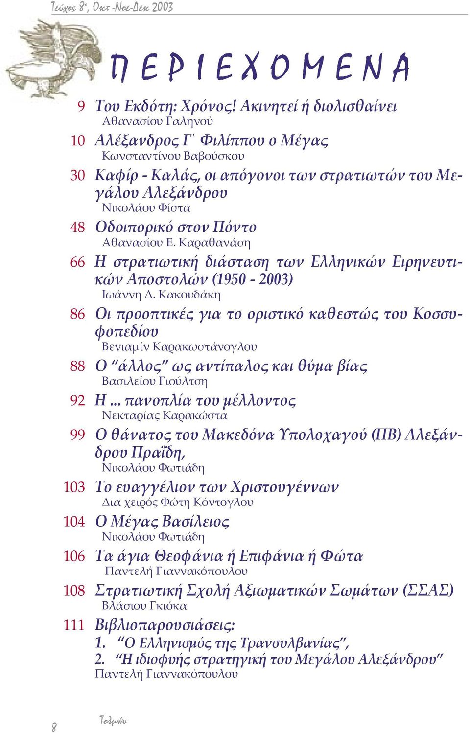 Πόντο Αθανασίου Ε. Καραθανάση 66 Η στρατιωτική διάσταση των Ελληνικών Ειρηνευτικών Αποστολών (1950-2003) Ιωάννη Δ.