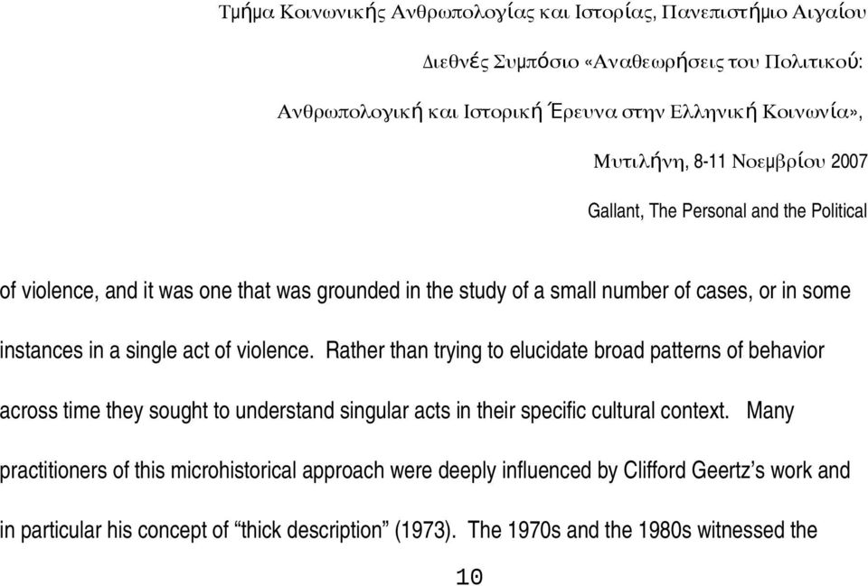 Rather than trying to elucidate broad patterns of behavior across time they sought to understand singular acts in their