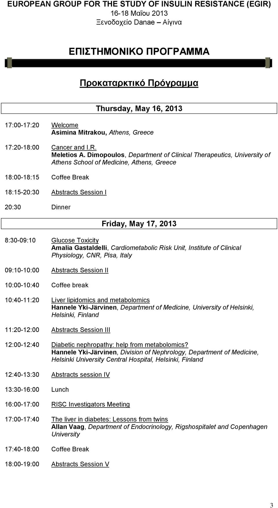 8:30-09:10 Glucose Toxicity Amalia Gastaldelli, Cardiometabolic Risk Unit, Institute of Clinical Physiology, CNR, Pisa, Italy 09:10-10:00 Abstracts Session II 10:00-10:40 Coffee break 10:40-11:20