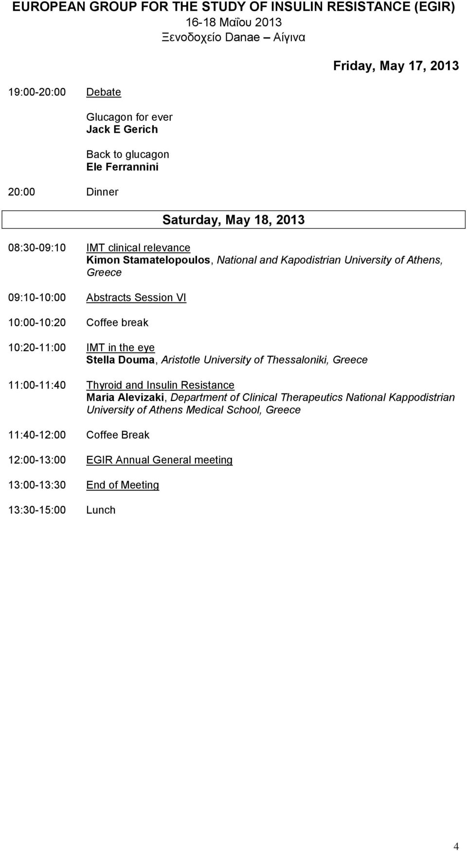 the eye Stella Douma, Aristotle University of Thessaloniki, Greece 11:00-11:40 Thyroid and Insulin Resistance Maria Alevizaki, Department of Clinical Therapeutics