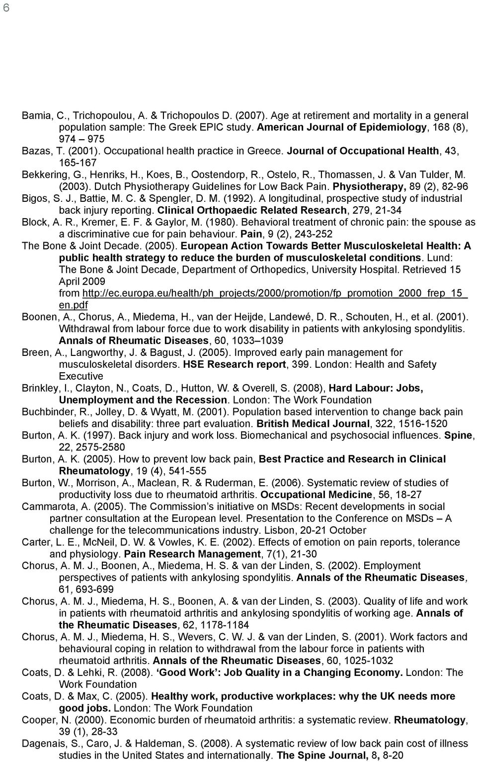 , Oostendorp, R., Ostelo, R., Thomassen, J. & Van Tulder, M. (2003). Dutch Physiotherapy Guidelines for Low Back Pain. Physiotherapy, 89 (2), 82-96 Bigos, S. J., Battie, M. C. & Spengler, D. M. (1992).