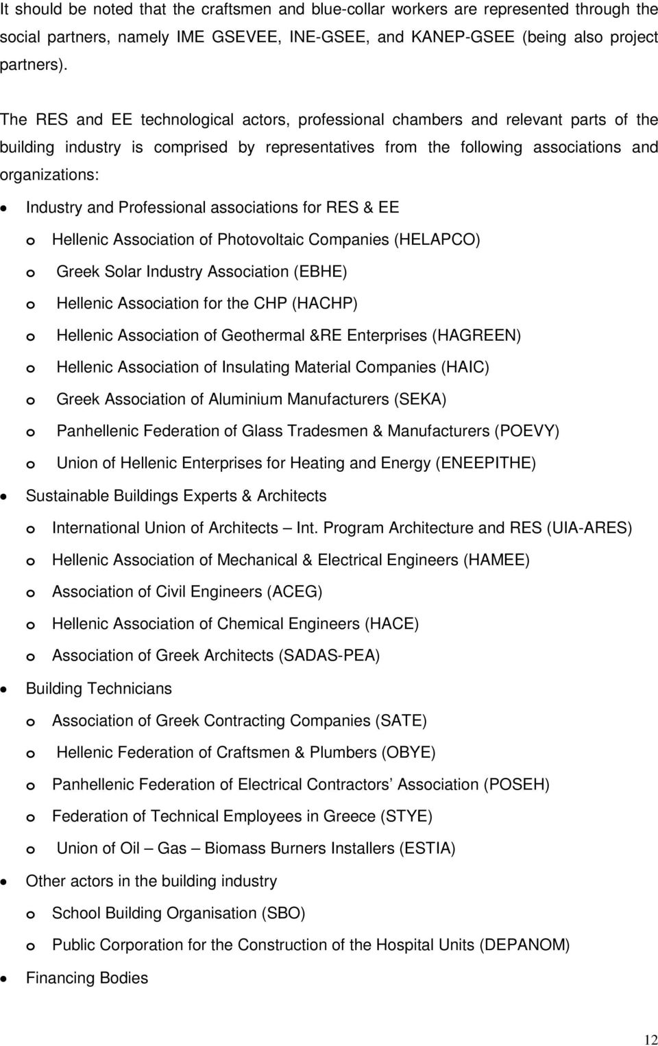 Professional associations for RES & EE o Hellenic Association of Photovoltaic Companies (HELAPCO) o o o o o o o Greek Solar Industry Association (EBHE) Hellenic Association for the CHP (HACHP)