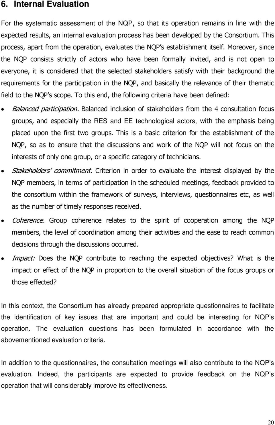 Moreover, since the NQP consists strictly of actors who have been formally invited, and is not open to everyone, it is considered that the selected stakeholders satisfy with their background the