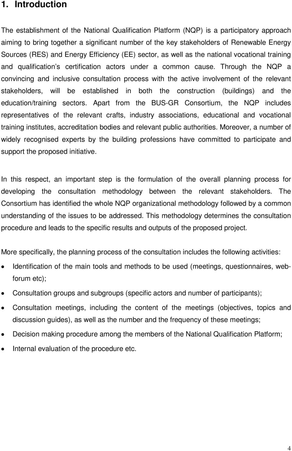 Through the NQP a convincing and inclusive consultation process with the active involvement of the relevant stakeholders, will be established in both the construction (buildings) and the