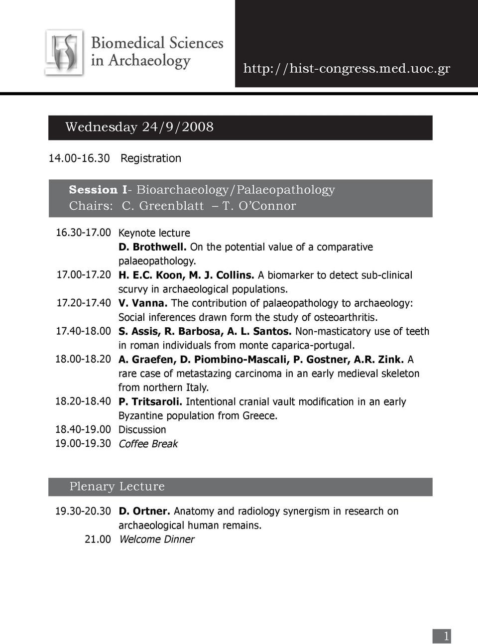 A biomarker to detect sub-clinical scurvy in archaeological populations. V. Vanna. The contribution of palaeopathology to archaeology: Social inferences drawn form the study of osteoarthritis. S. Assis, R.