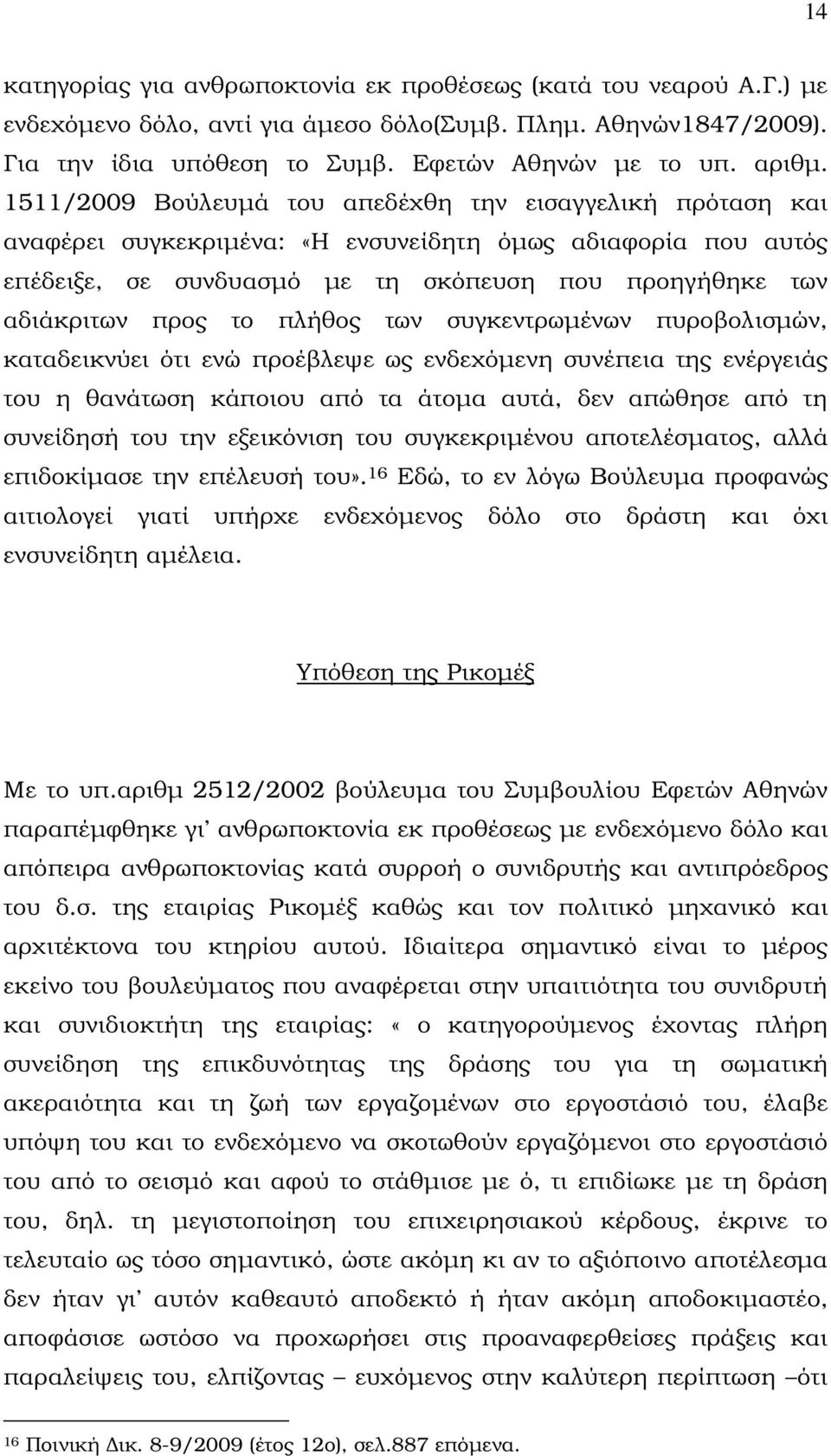 πλήθος των συγκεντρωµένων πυροβολισµών, καταδεικνύει ότι ενώ προέβλεψε ως ενδεχόµενη συνέπεια της ενέργειάς του η θανάτωση κάποιου από τα άτοµα αυτά, δεν απώθησε από τη συνείδησή του την εξεικόνιση