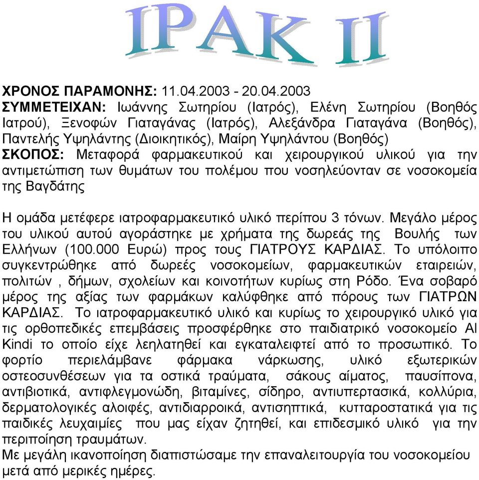 2003 ΣΥΜΜΕΤΕΙΧΑΝ: Ιωάννης Σωτηρίου (Ιατρός), Ελένη Σωτηρίου (Βοηθός Ιατρού), Ξενοφών Γιαταγάνας (Ιατρός), Αλεξάνδρα Γιαταγάνα (Βοηθός), Παντελής Υψηλάντης ( ιοικητικός), Μαίρη Υψηλάντου (Βοηθός)