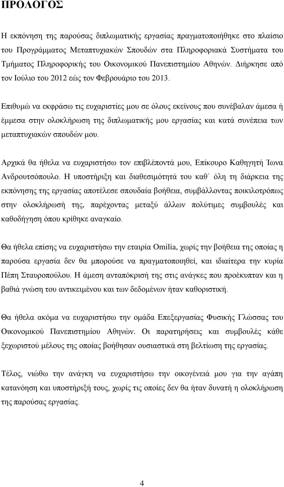 Επιθυμώ να εκφράσω τις ευχαριστίες μου σε όλους εκείνους που συνέβαλαν άμεσα ή έμμεσα στην ολοκλήρωση της διπλωματικής μου εργασίας και κατά συνέπεια των μεταπτυχιακών σπουδών μου.