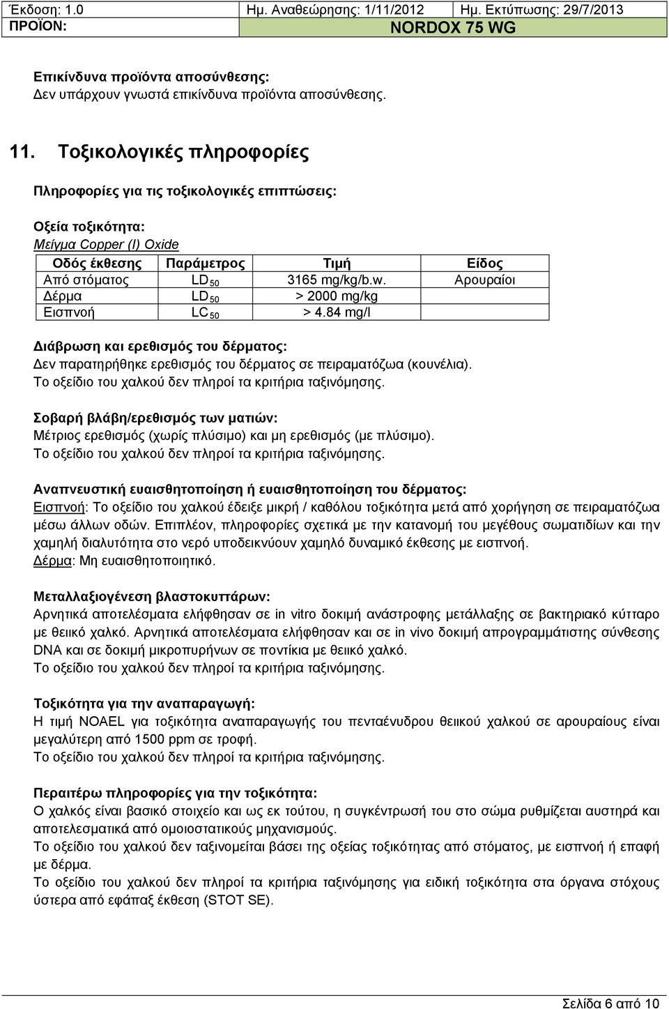 Αρουραίοι έρμα LD 50 > 2000 mg/kg Εισπνοή LC 50 > 4.84 mg/l ιάβρωση και ερεθισμός του δέρματος: εν παρατηρήθηκε ερεθισμός του δέρματος σε πειραματόζωα (κουνέλια).