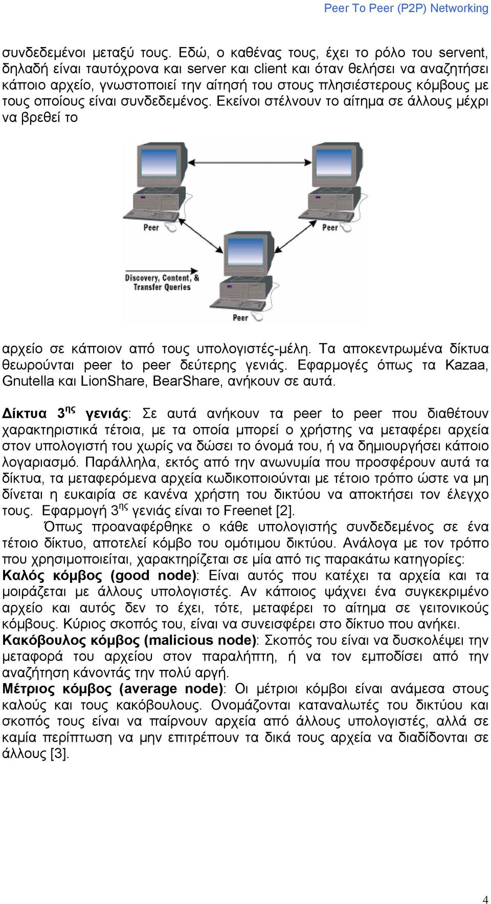 τους οποίους είναι συνδεδεμένος. Εκείνοι στέλνουν το αίτημα σε άλλους μέχρι να βρεθεί το αρχείο σε κάποιον από τους υπολογιστές-μέλη. Τα αποκεντρωμένα δίκτυα θεωρούνται peer to peer δεύτερης γενιάς.