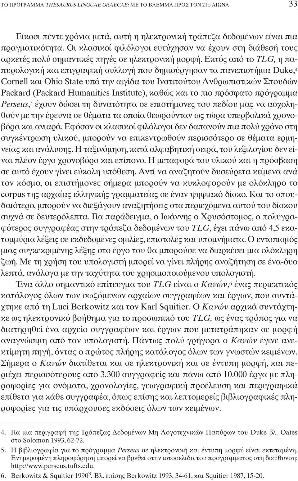 Εκτ ς απ το TLG, η παπυρολογική και επιγραφική συλλογή που δηµιο ργησαν τα πανεπιστήµια Duke, 4 Cornell και Ohio State υπ την αιγίδα του Ινστιτο του Ανθρωπιστικών Σπουδών Packard (Packard Humanities